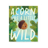 Acorn Was a Little Wild