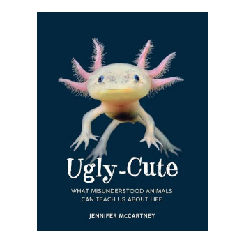 Ugly-Cute: What Misunderstood Animals Can Teach Us About Life